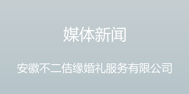 媒体新闻 - 安徽不二佶缘婚礼服务有限公司